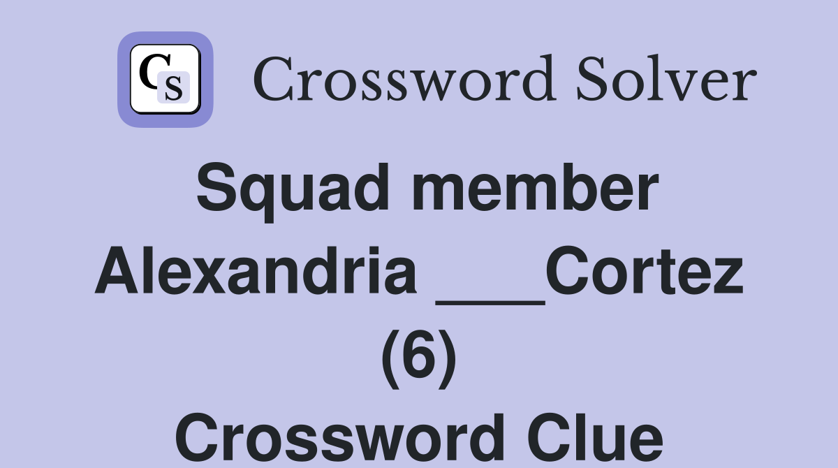 Squad member Alexandria ___Cortez (6) Crossword Clue