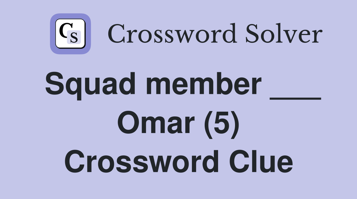 Squad member ___ Omar (5) Crossword Clue