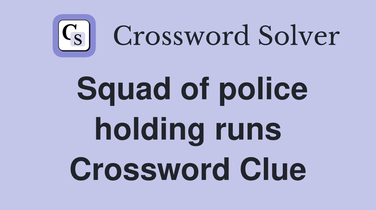 Squad of police holding runs Crossword Clue