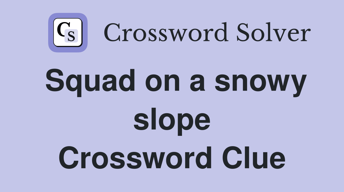 Squad on a snowy slope Crossword Clue