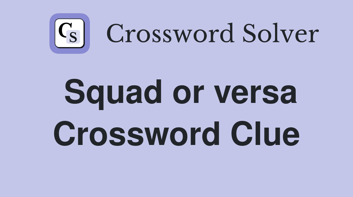 Squad or versa Crossword Clue