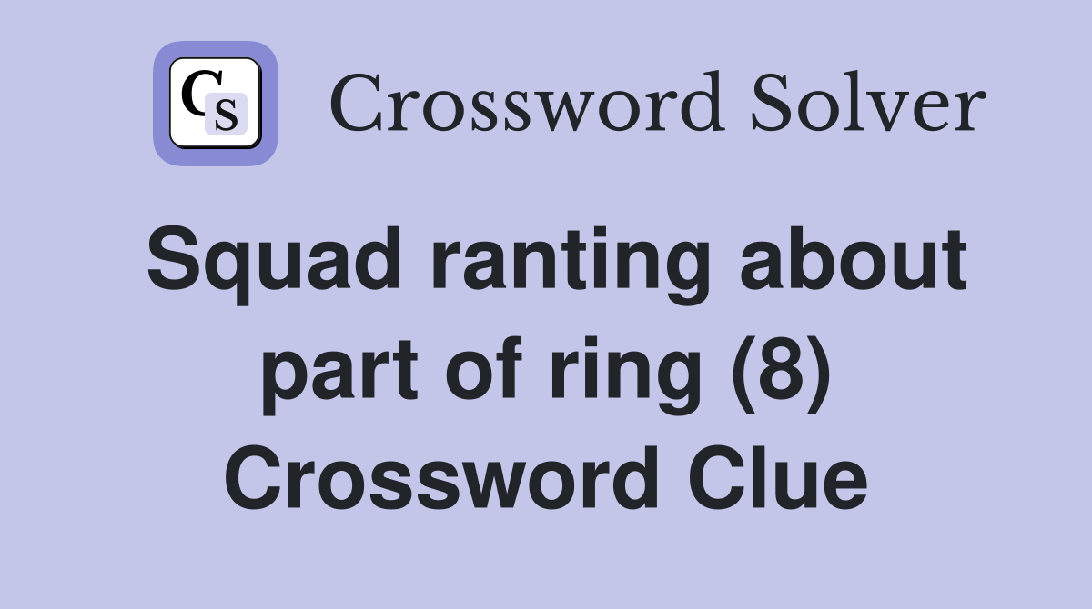 Squad ranting about part of ring (8) Crossword Clue
