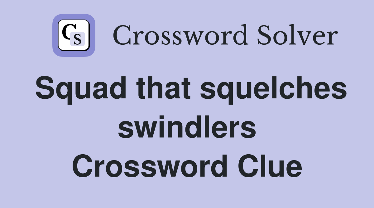 Squad that squelches swindlers Crossword Clue