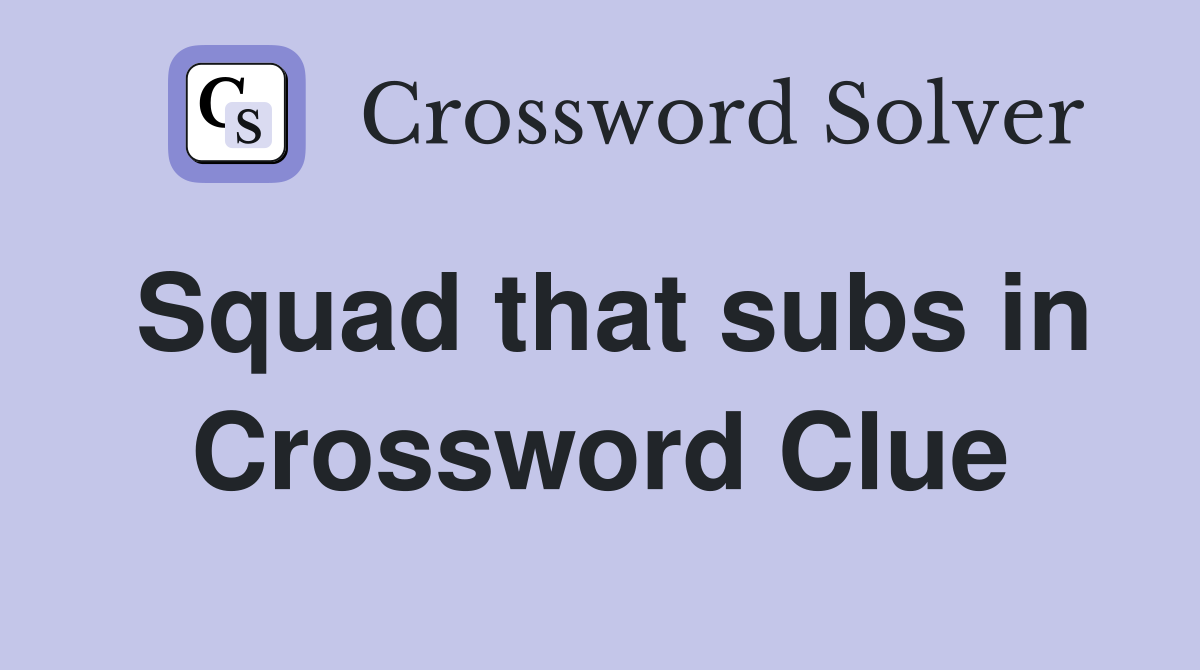 Squad that subs in Crossword Clue