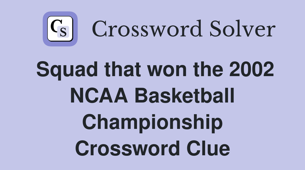 Squad that won the 2002 NCAA Basketball Championship Crossword Clue