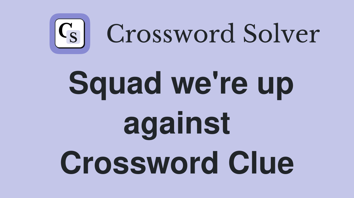 Squad we're up against Crossword Clue