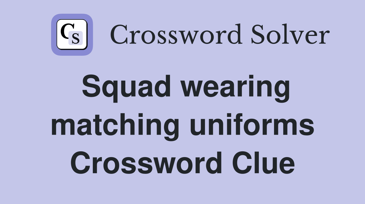Squad wearing matching uniforms Crossword Clue