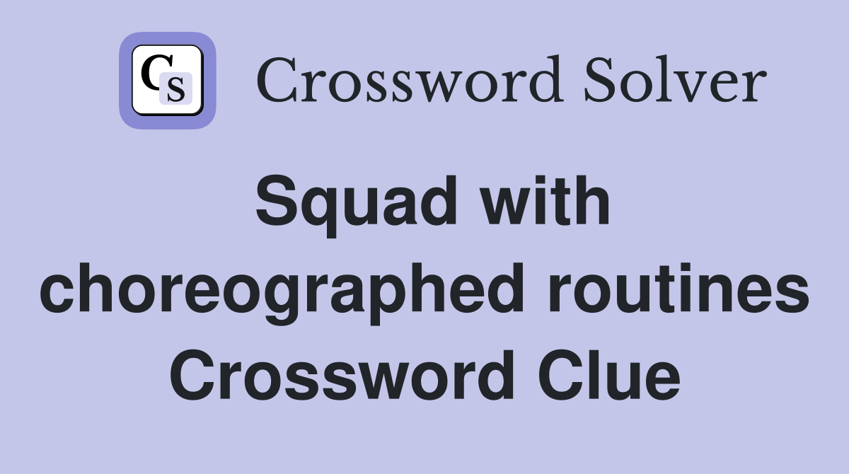 Squad with choreographed routines Crossword Clue