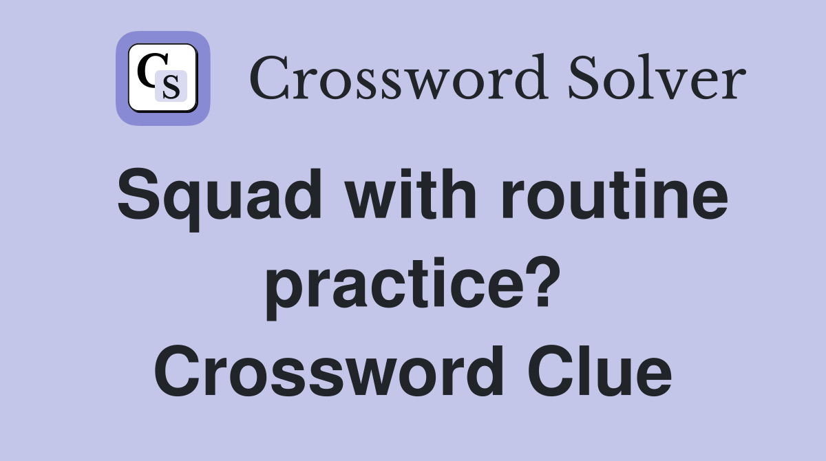 Squad with routine practice? Crossword Clue