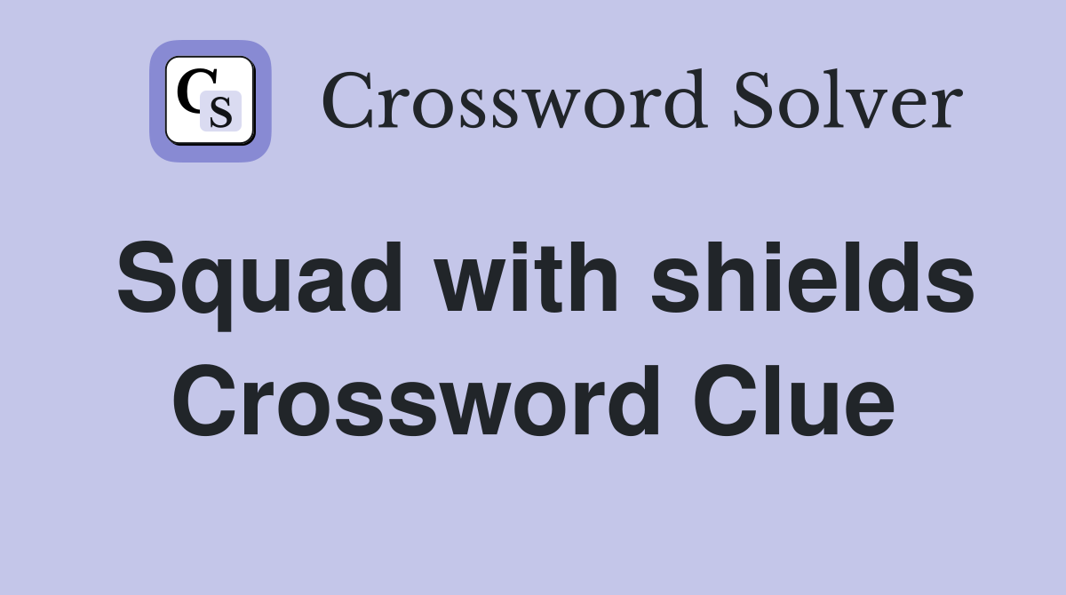 Squad with shields Crossword Clue