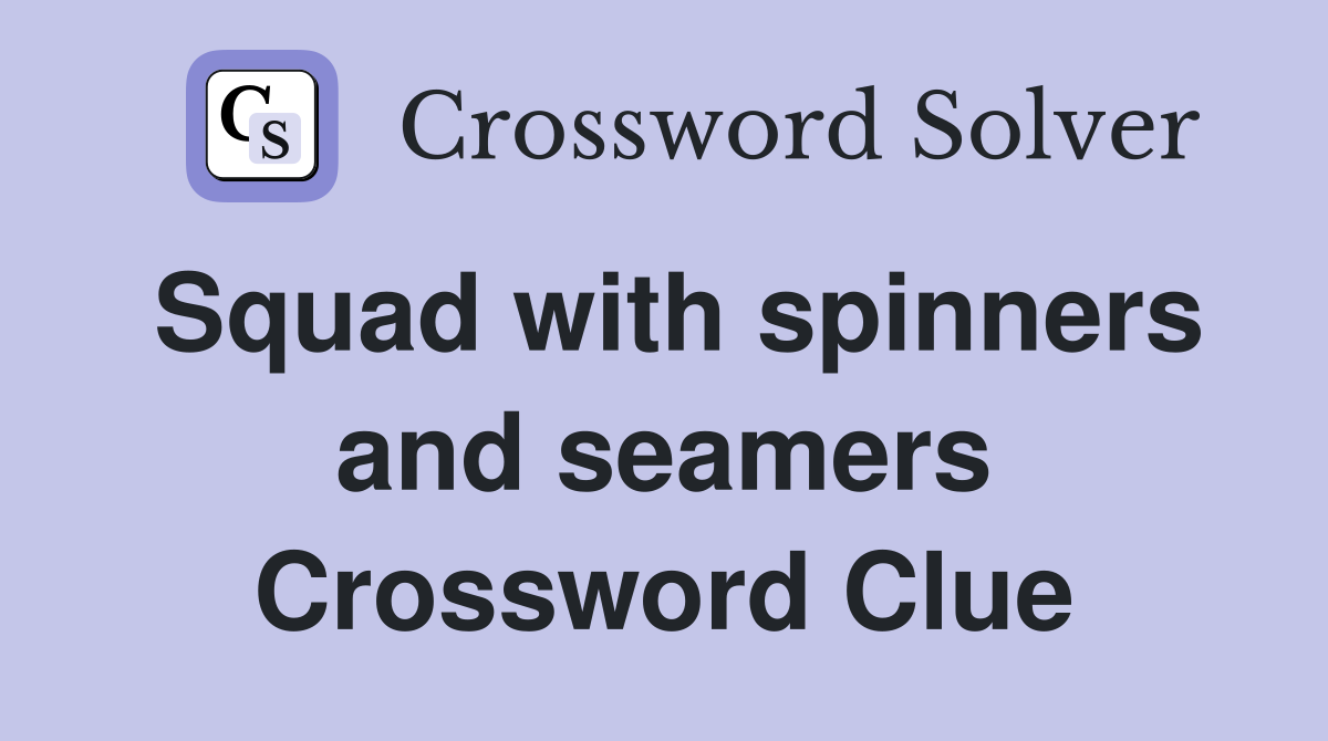 Squad with spinners and seamers Crossword Clue