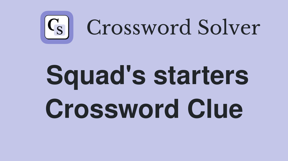Squad's starters Crossword Clue