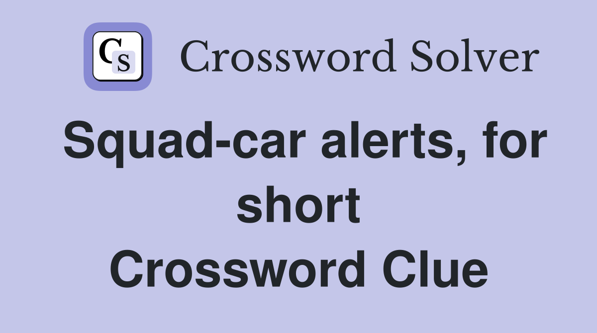 Squad-car alerts, for short Crossword Clue