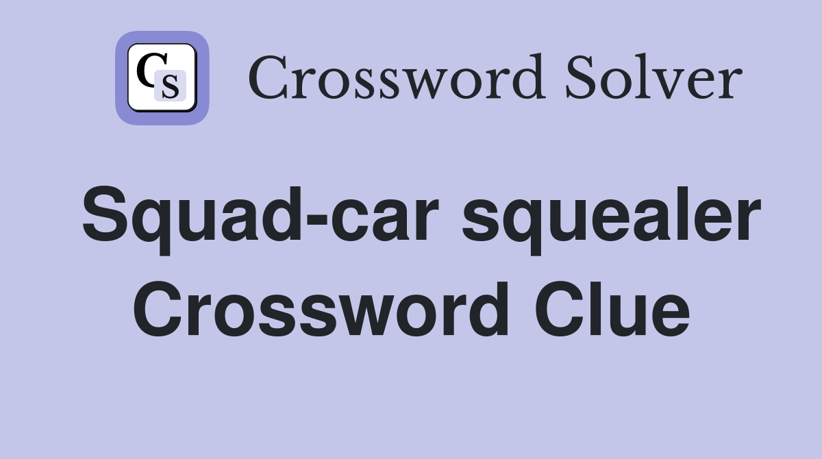 Squad-car squealer Crossword Clue