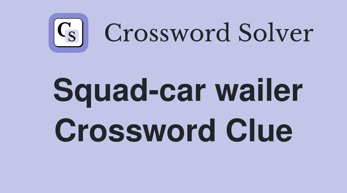 Squad-car wailer Crossword Clue