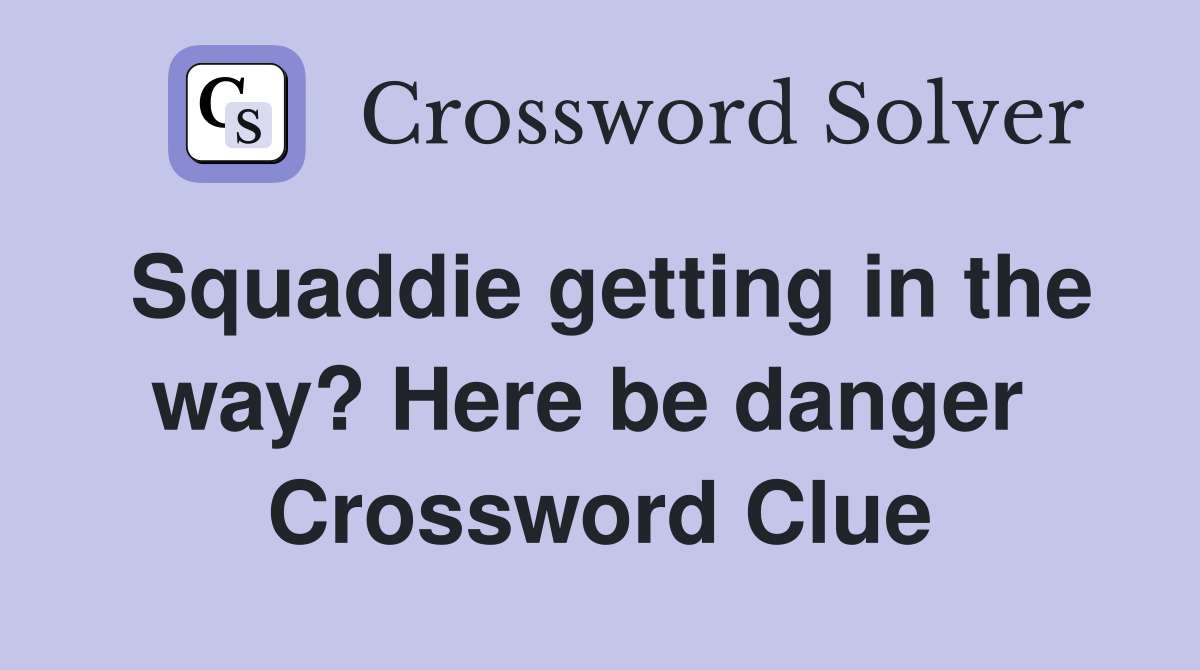 Squaddie getting in the way? Here be danger  Crossword Clue
