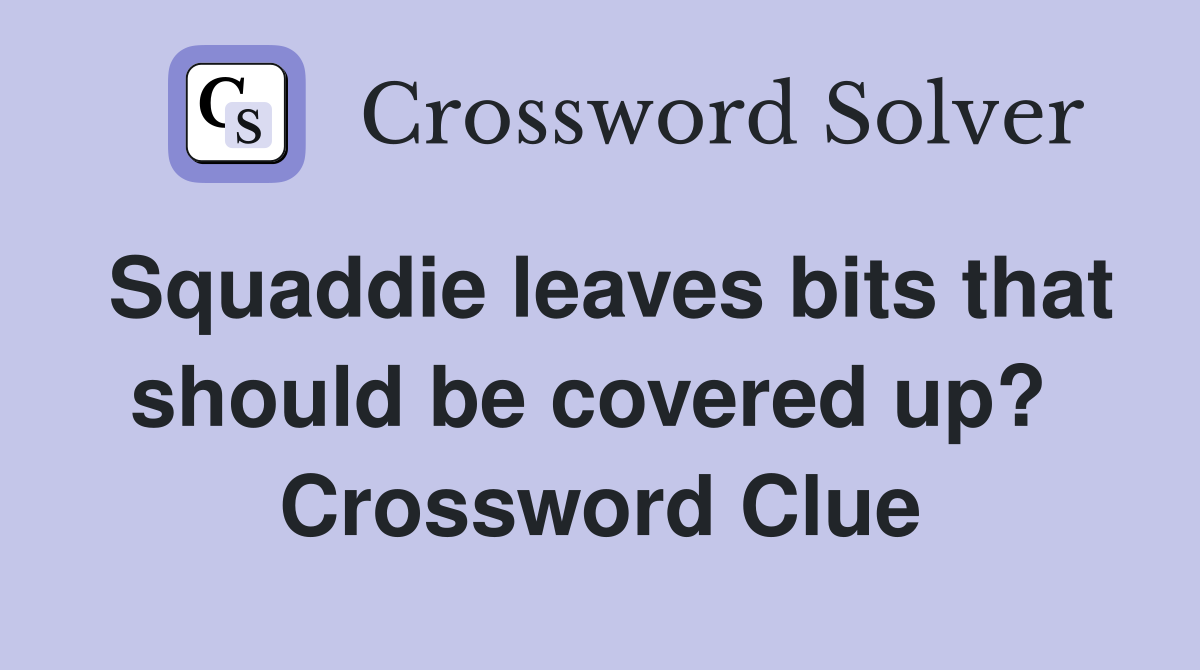 Squaddie leaves bits that should be covered up?  Crossword Clue