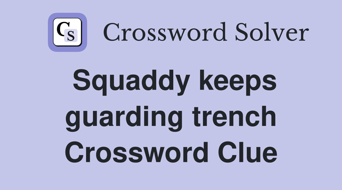 Squaddy keeps guarding trench Crossword Clue