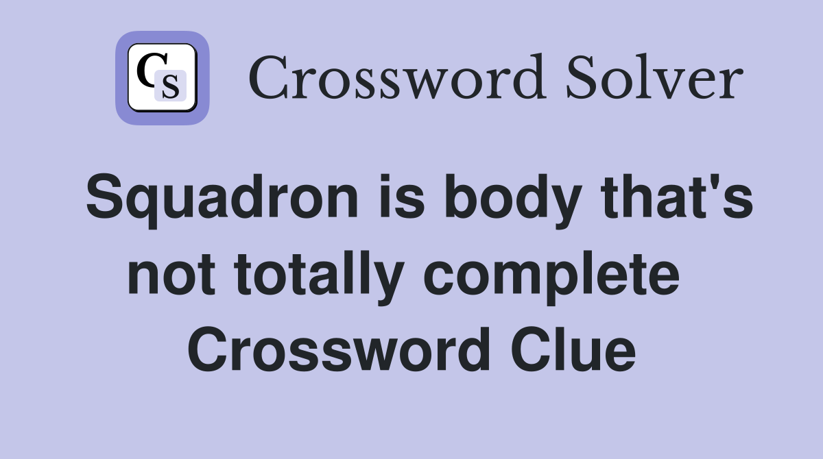 Squadron is body that's not totally complete  Crossword Clue