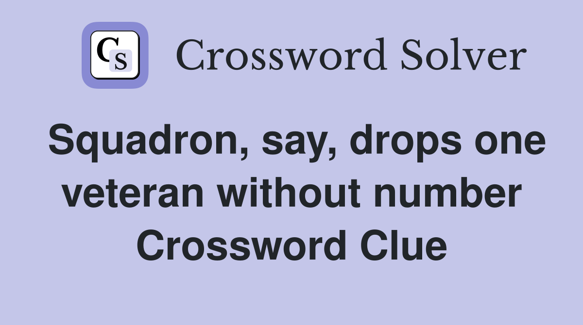 Squadron, say, drops one veteran without number Crossword Clue