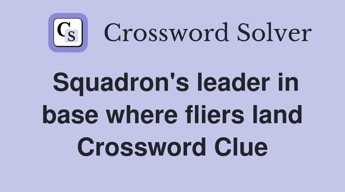 Squadron's leader in base where fliers land Crossword Clue