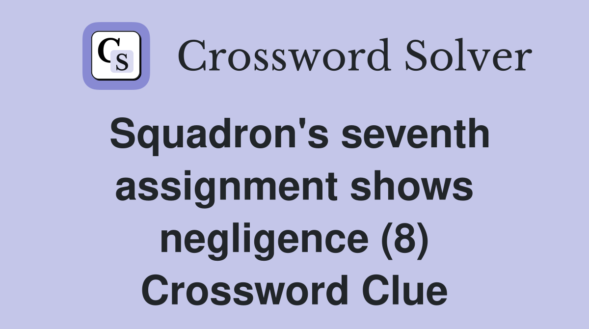 Squadron's seventh assignment shows negligence (8) Crossword Clue