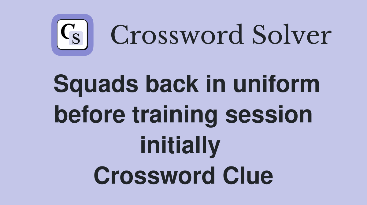 Squads back in uniform before training session initially  Crossword Clue