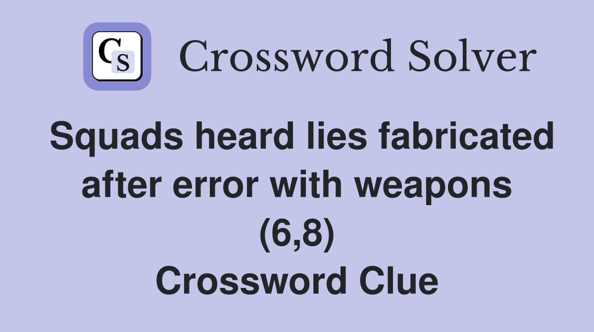 Squads heard lies fabricated after error with weapons (6,8) Crossword Clue