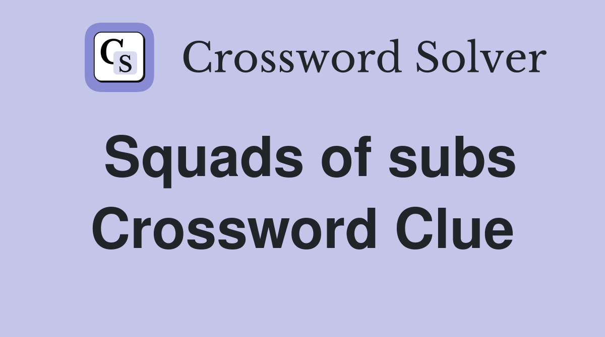 Squads of subs Crossword Clue