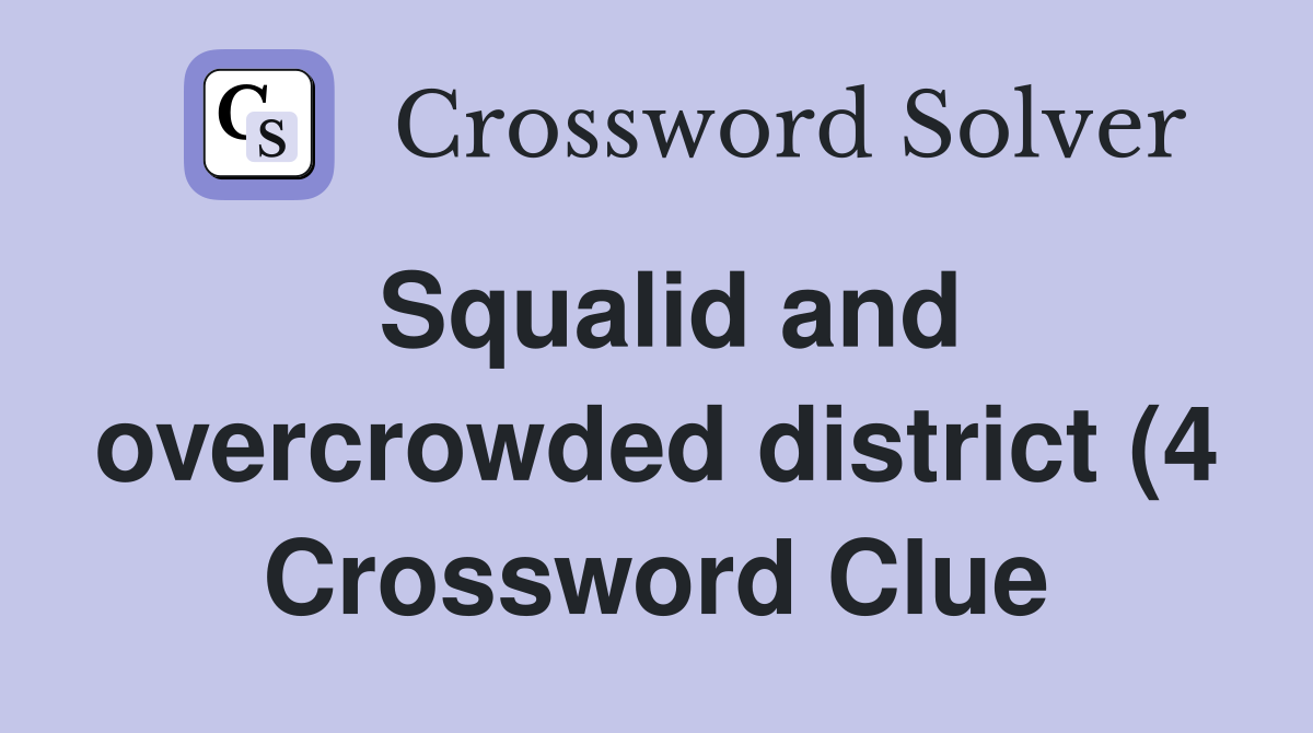 Squalid and overcrowded district (4) Crossword Clue Answers Squalid and overcrowded district (4) Crossword Clue Answers