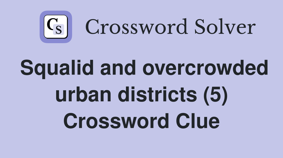 Squalid and overcrowded urban districts (5) Crossword Clue