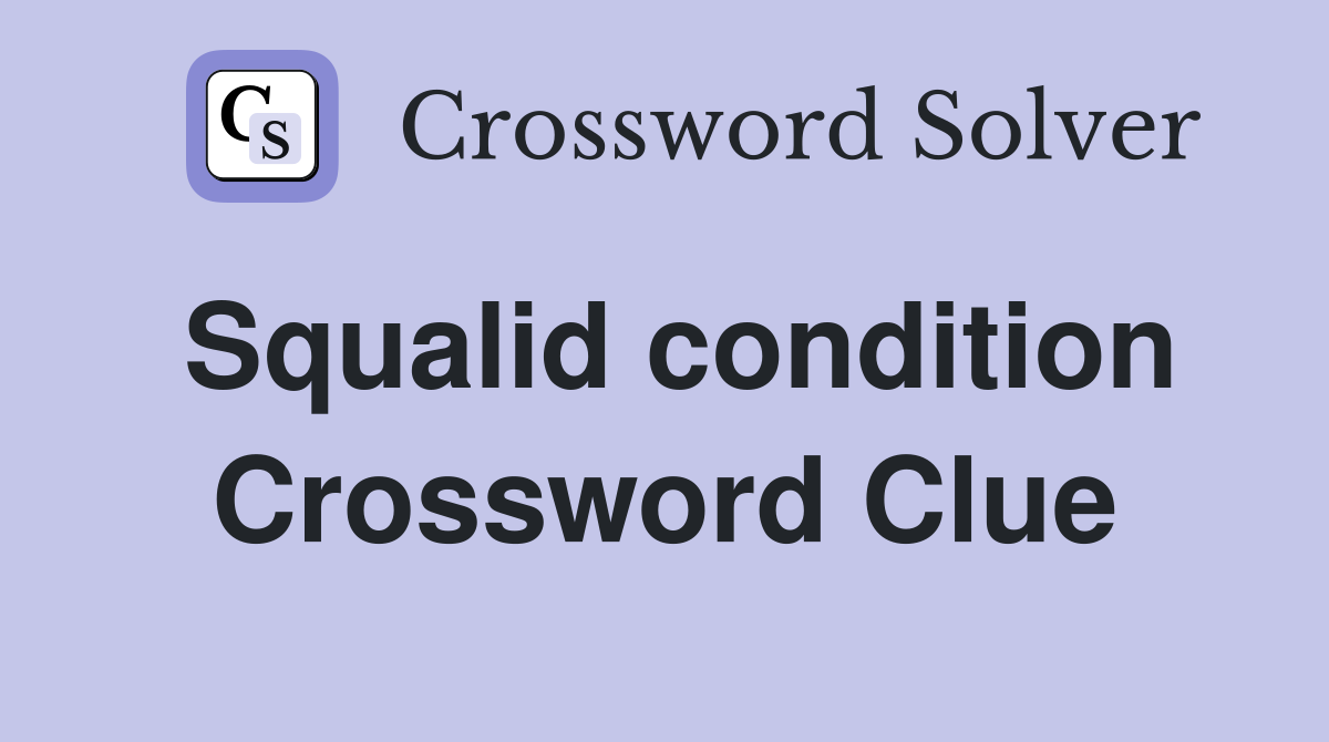 Squalid condition Crossword Clue