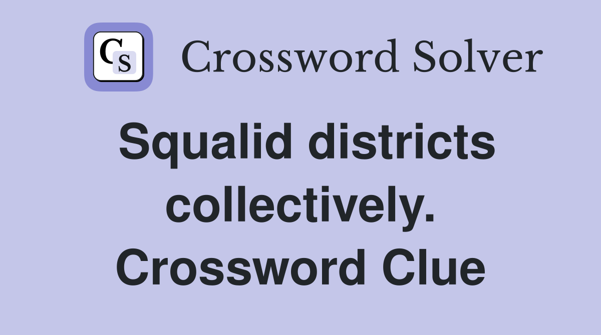 Squalid districts collectively. Crossword Clue