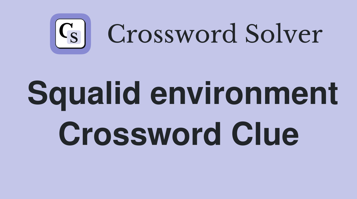 Squalid environment Crossword Clue