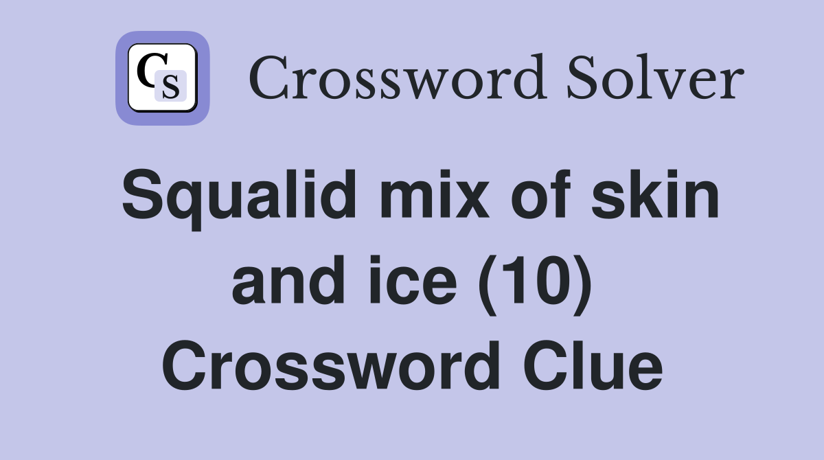 Squalid mix of skin and ice (10) Crossword Clue
