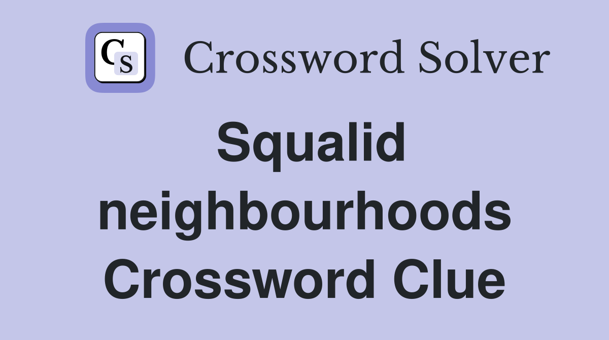 Squalid neighbourhoods Crossword Clue