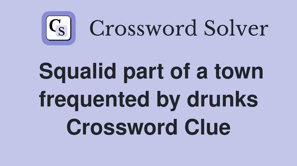 Squalid part of a town frequented by drunks Crossword Clue