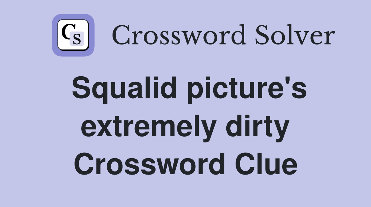 Squalid picture's extremely dirty Crossword Clue