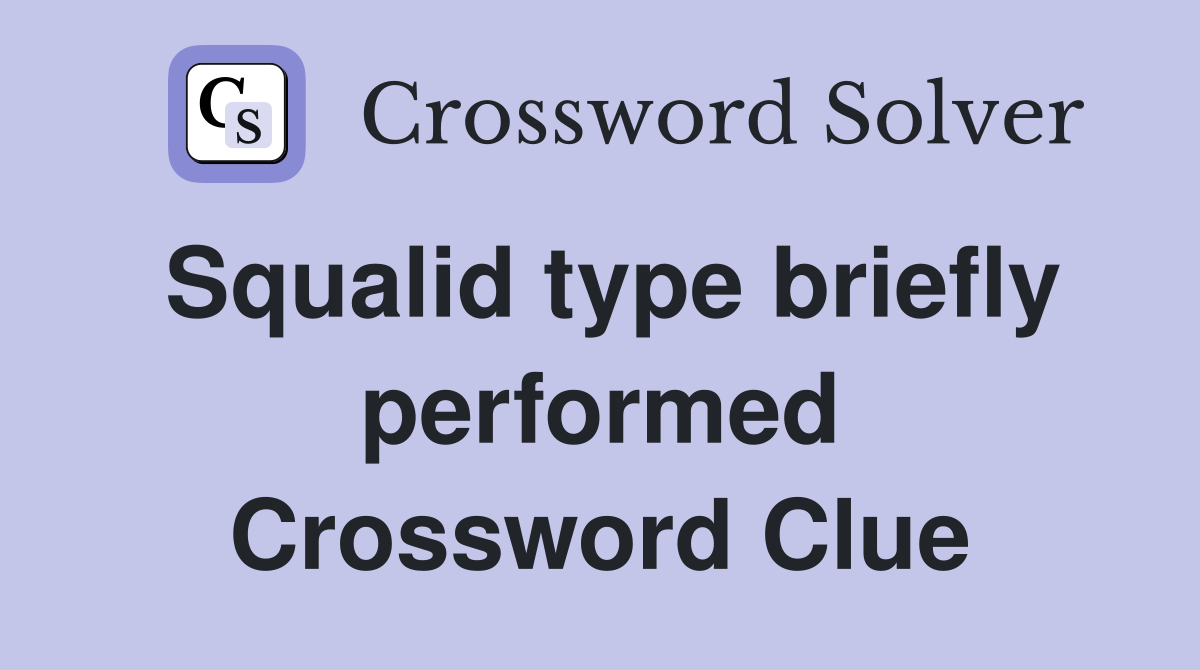 Squalid type briefly performed Crossword Clue