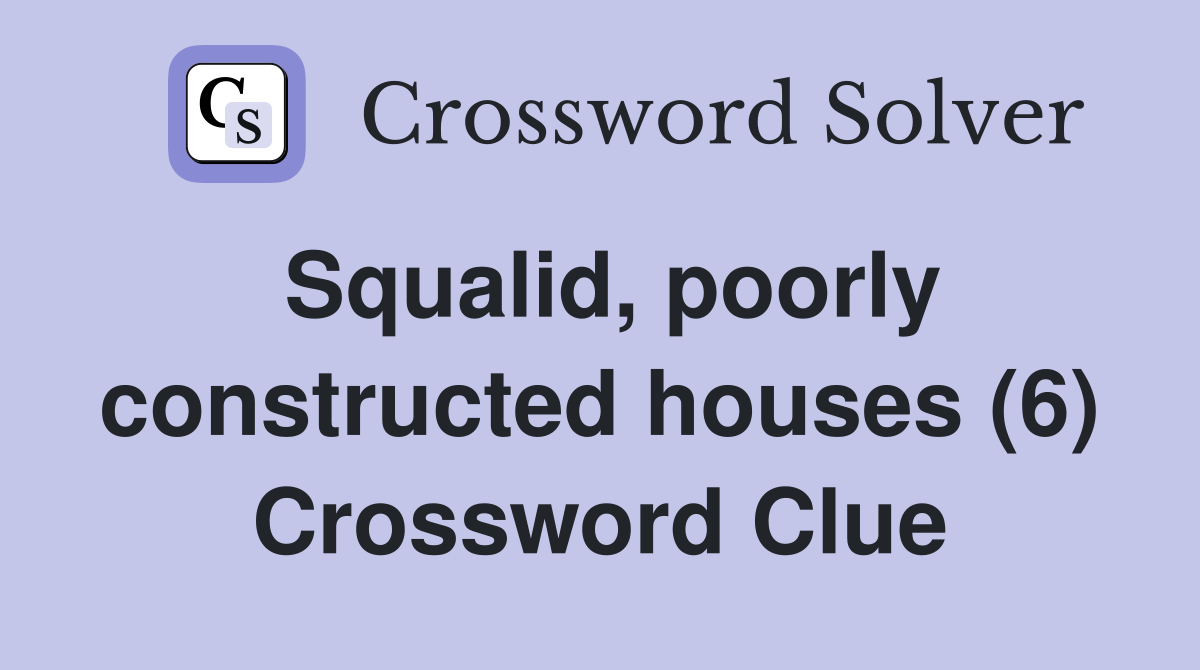 Squalid, poorly constructed houses (6) Crossword Clue