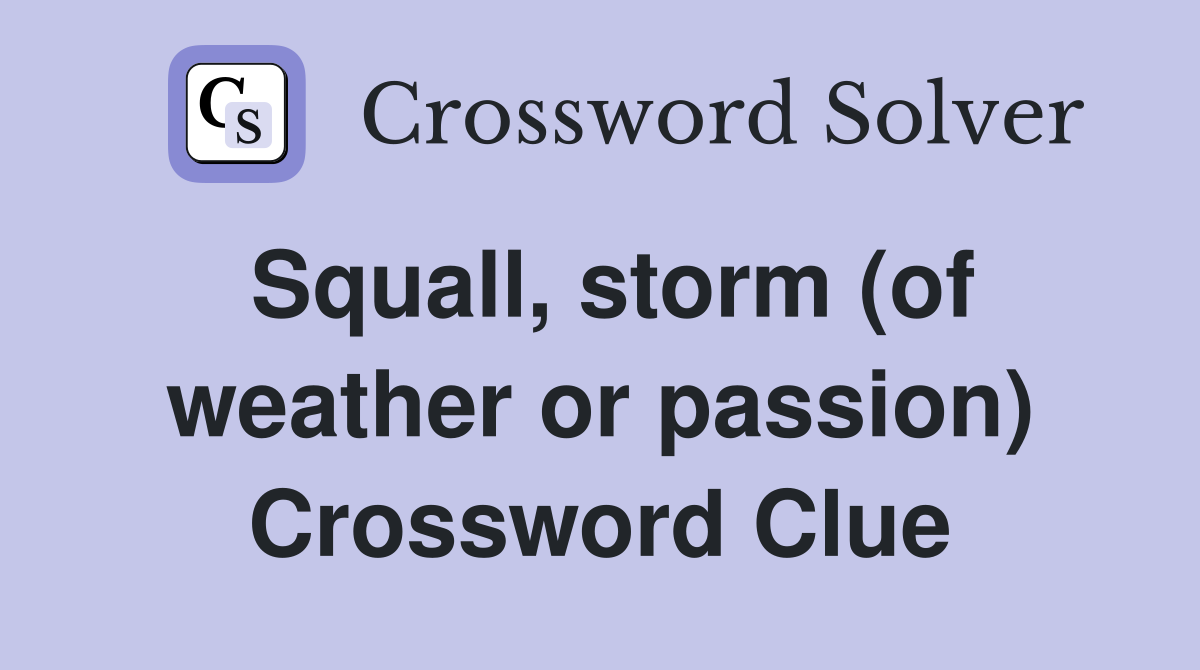 Squall, storm (of weather or passion) Crossword Clue