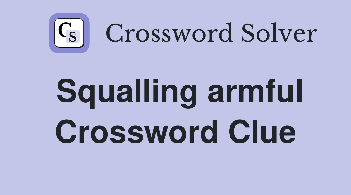 Squalling armful Crossword Clue