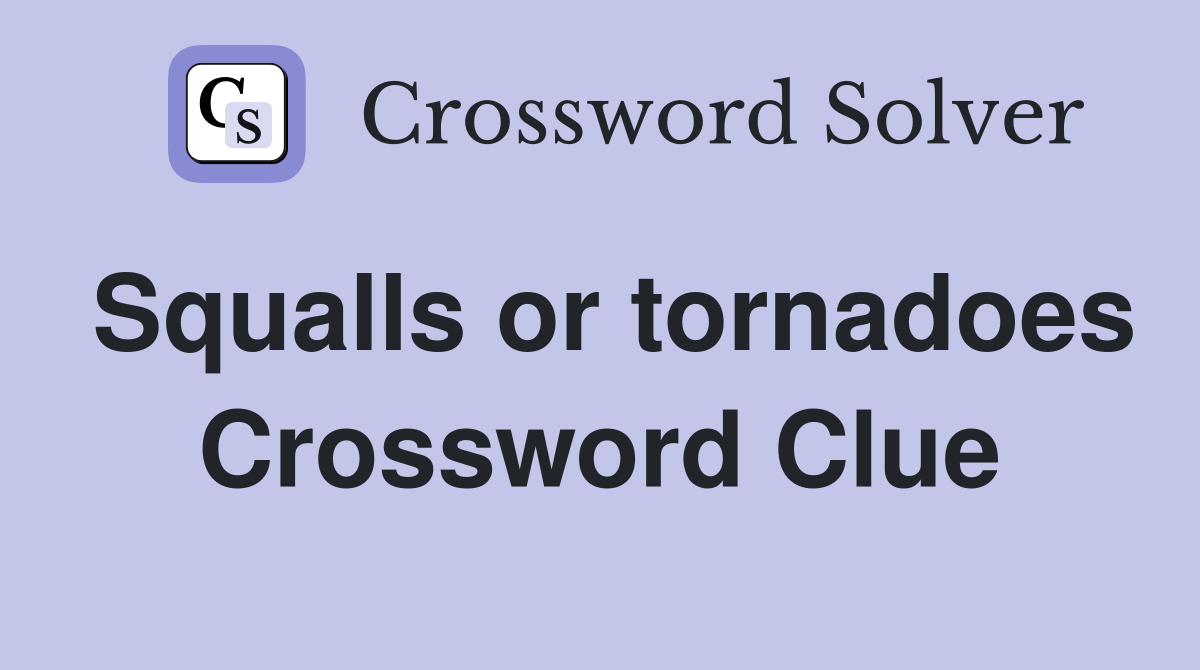 Squalls or tornadoes Crossword Clue