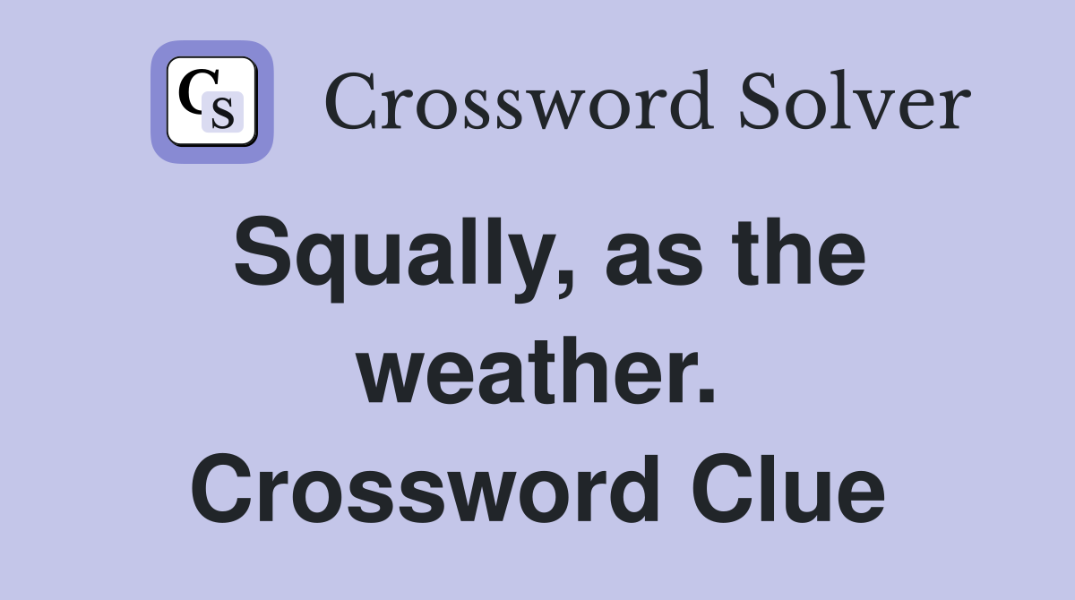 Squally, as the weather. Crossword Clue