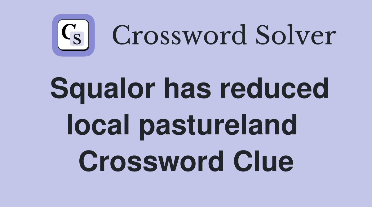 Squalor has reduced local pastureland  Crossword Clue