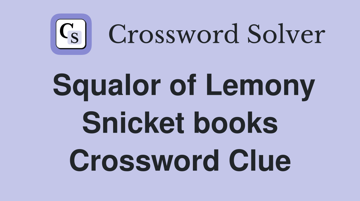 Squalor of Lemony Snicket books Crossword Clue