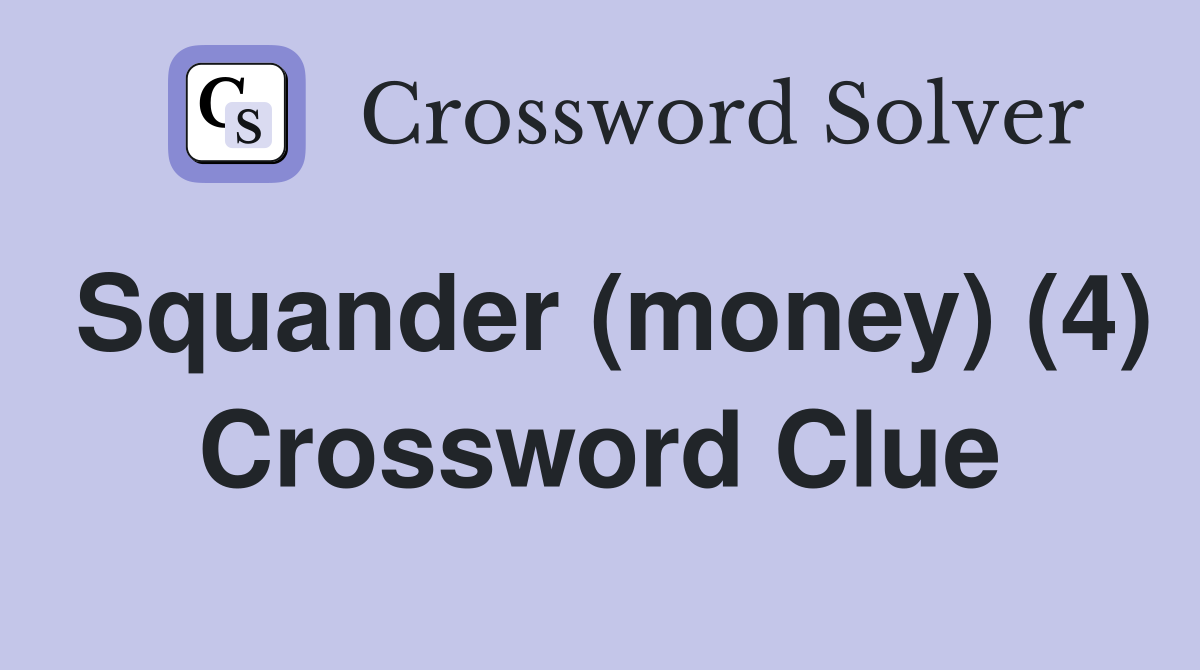 Squander (money) (4) Crossword Clue