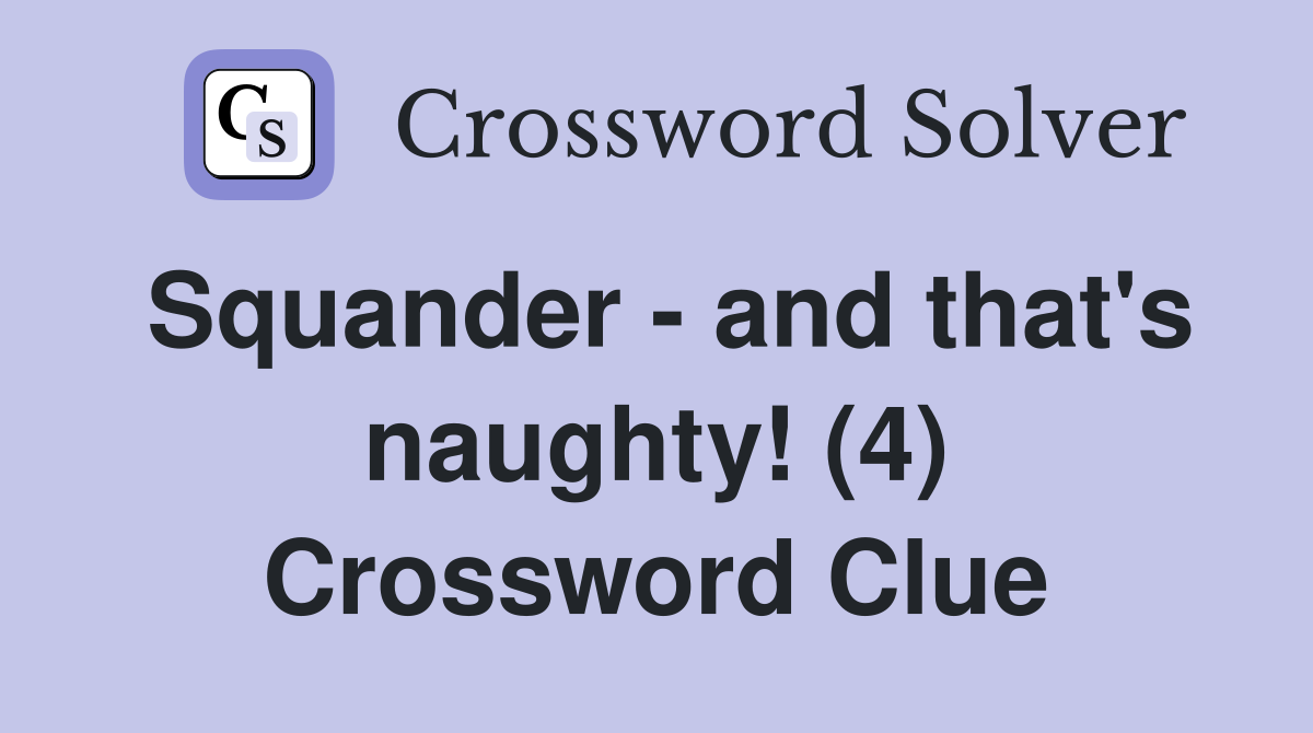 Squander - and that's naughty! (4) Crossword Clue