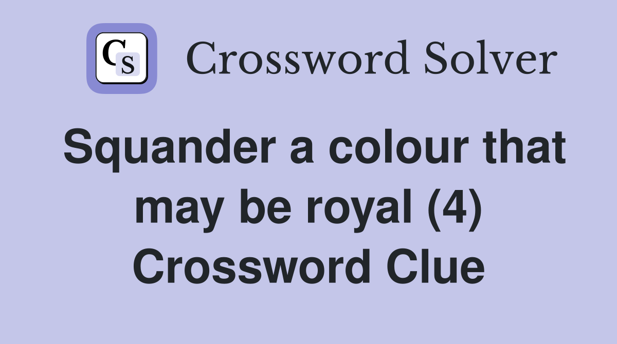 Squander a colour that may be royal (4) Crossword Clue