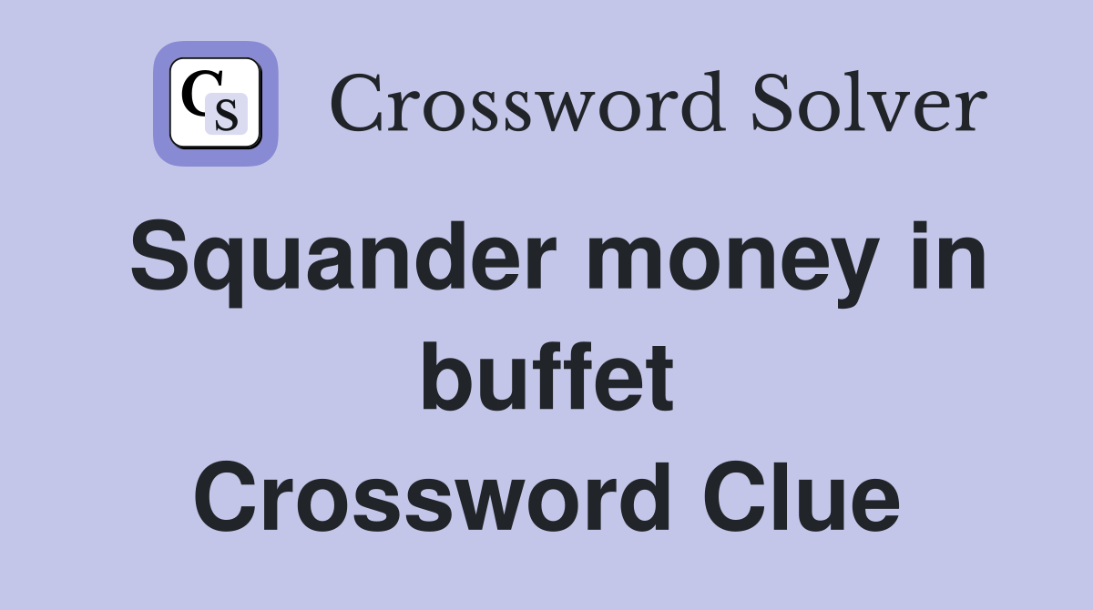 Squander money in buffet Crossword Clue